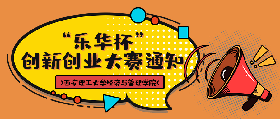 “成就夢(mèng)想 共創(chuàng)輝煌” —— 西安理工大學(xué)經(jīng)濟(jì)與管理學(xué)院 “樂(lè)華杯”創(chuàng)新創(chuàng)業(yè)大賽通知
