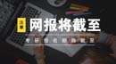 網報截止前這些核心信息要填對！