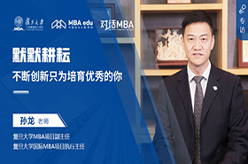 對話MBA|默默耕耘、不斷創新只為培育優秀的你 ——專訪復旦大學MBA項目副主任、國際MBA項目執行主任孫龍