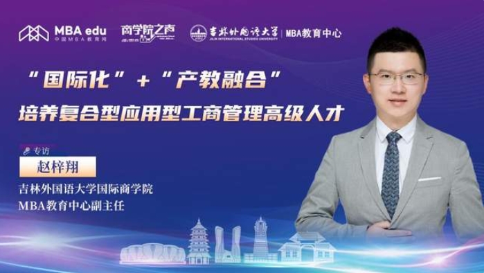 “國際化”+“產教融合”，培養復合型應用型工商管理高級人才 ——專訪吉林外國語大學國際商學院MBA教育中心副主任趙梓翔