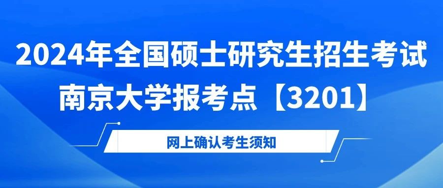 2024年全國碩士研究生招生考試南京大學報考點【3201】網上確認考生須知