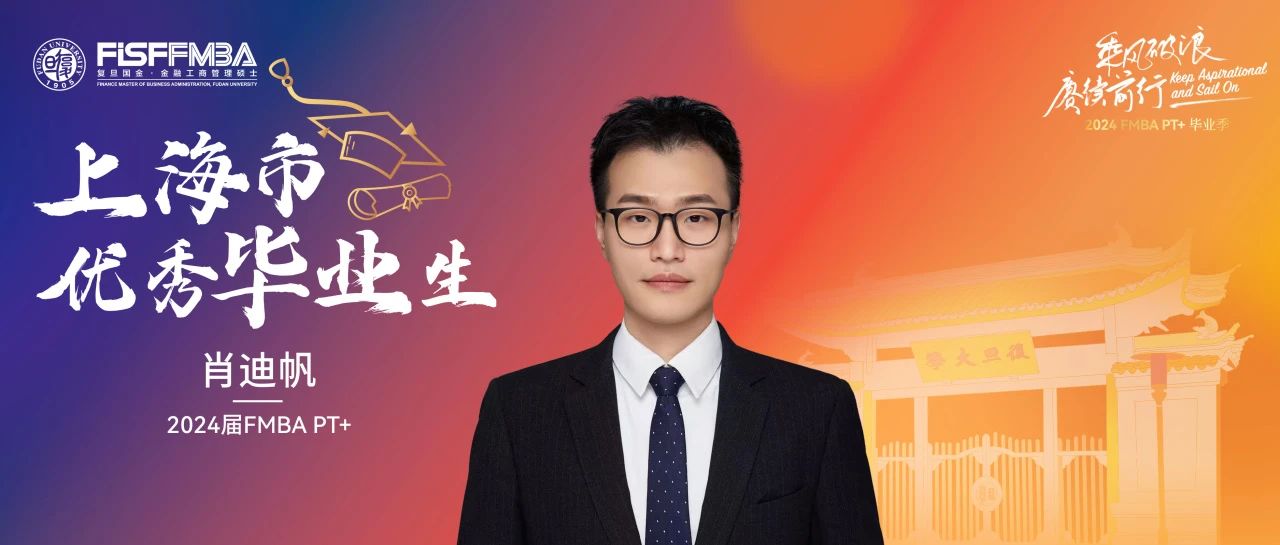 復旦在職金融MBA 2024屆上海市優秀畢業生：肖迪帆——靜水流深，行穩致遠｜同窗
