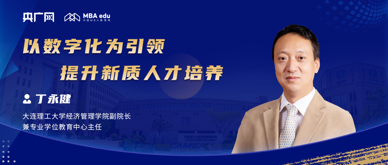 央廣網(wǎng)、MBA教育網(wǎng)專訪大連理工大學(xué)經(jīng)濟管理學(xué)院副院長丁永健：以數(shù)字化為引領(lǐng) 提升新質(zhì)人才培養(yǎng)